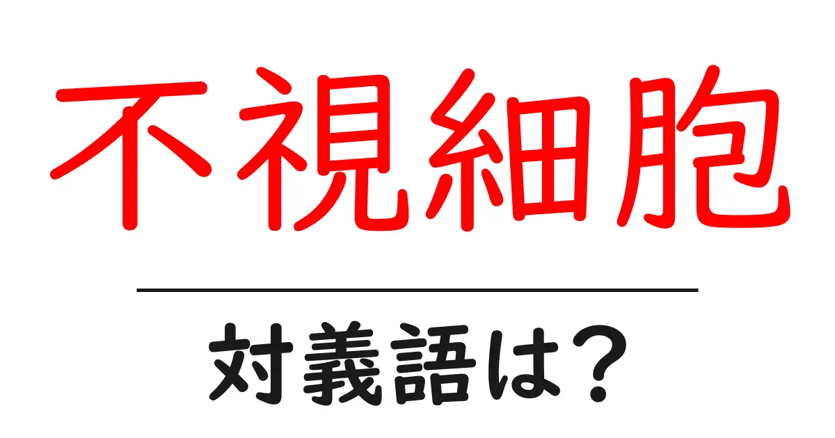 不視細胞の対義語・反対語を使用例を交えて分かりやすく解説!