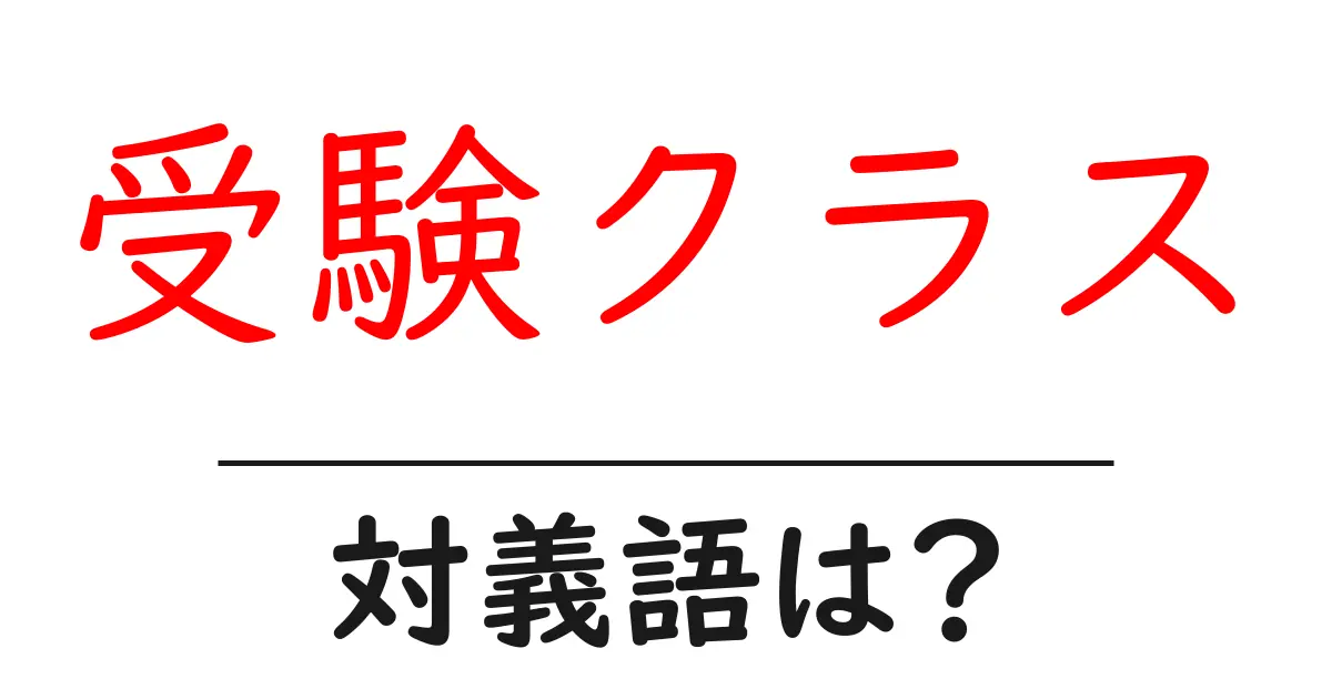 受験クラスの対義語・反対語を使用例を交えて分かりやすく解説!