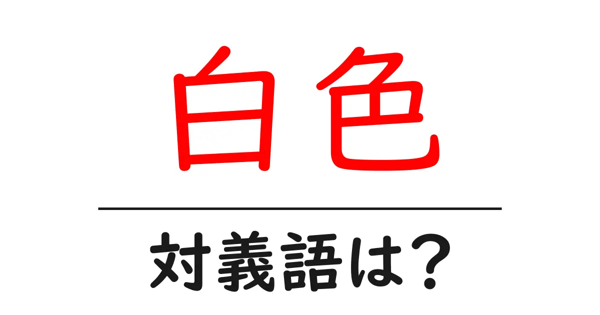 白色の対義語・反対語を使用例を交えて分かりやすく解説!