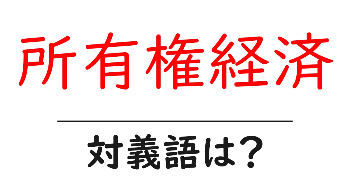 所有権経済の対義語・反対語を使用例を交えて分かりやすく解説!