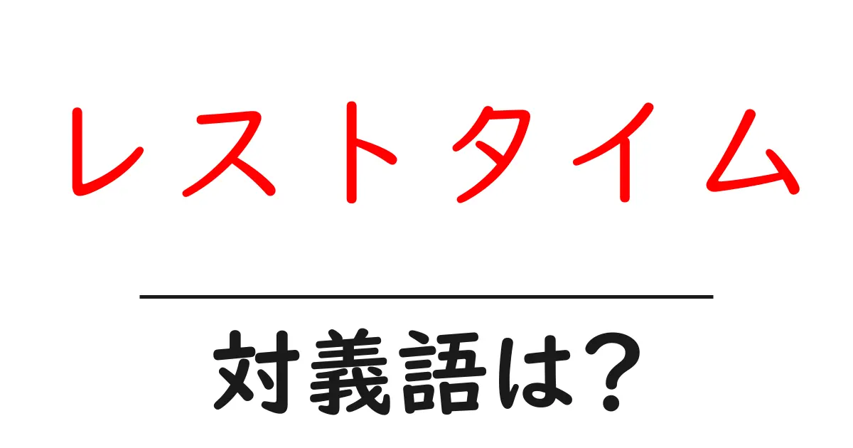 レストタイムの対義語・反対語を使用例を交えて分かりやすく解説!