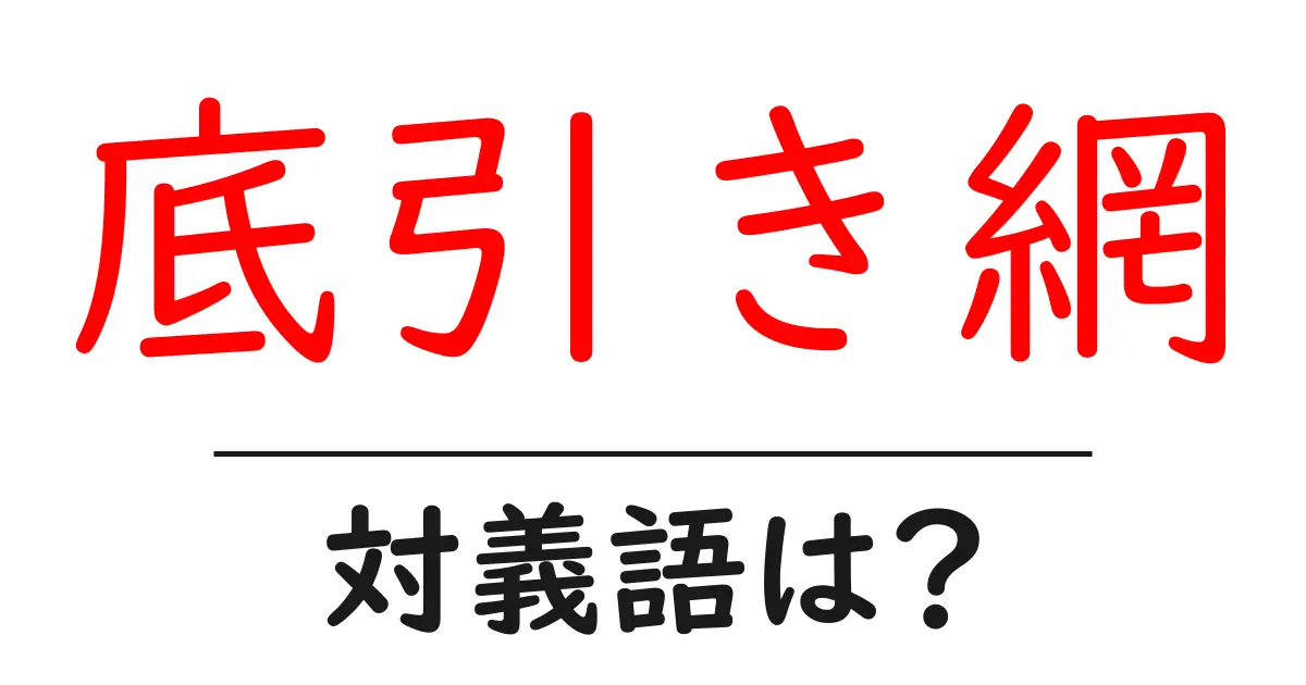 底引き網の対義語・反対語を使用例を交えて分かりやすく解説!