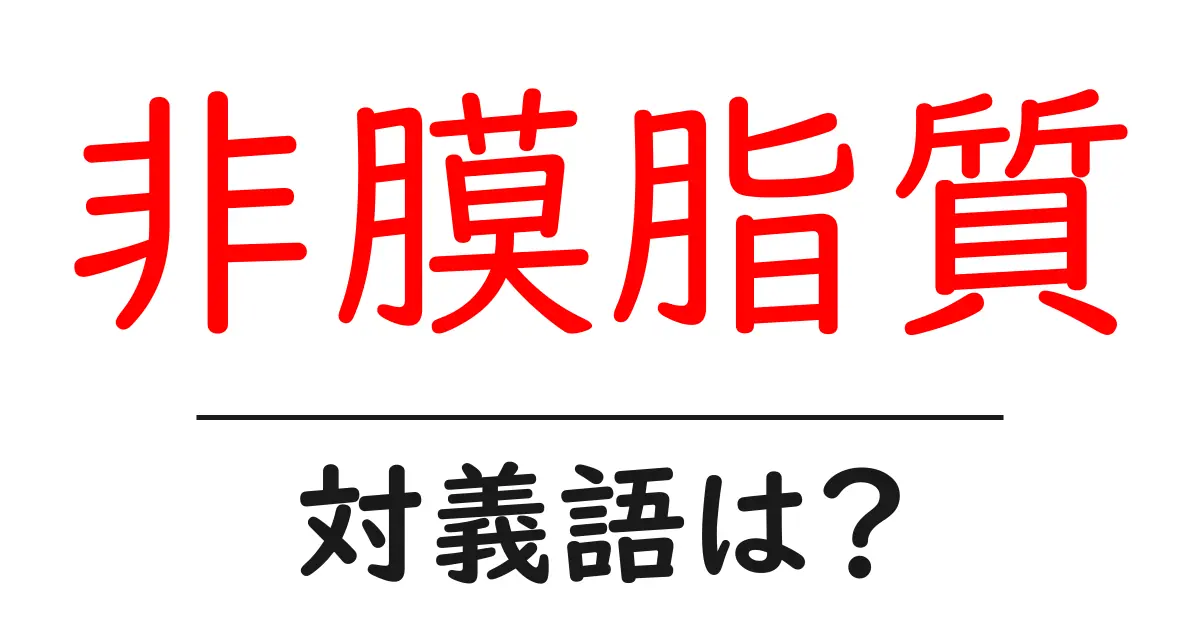 非膜脂質の対義語・反対語を使用例を交えて分かりやすく解説！