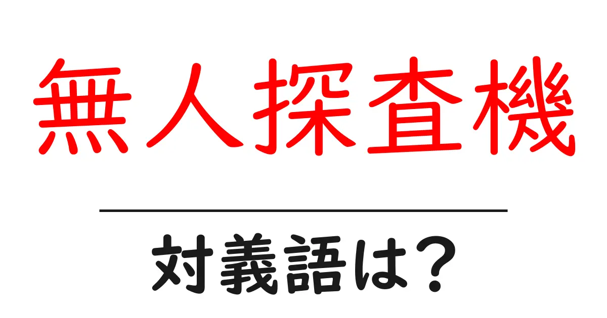 無人探査機の対義語・反対語を使用例を交えて分かりやすく解説!
