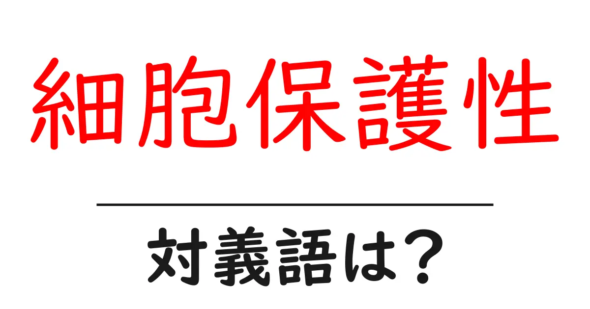 細胞保護性の対義語・反対語を使用例を交えて分かりやすく解説！
