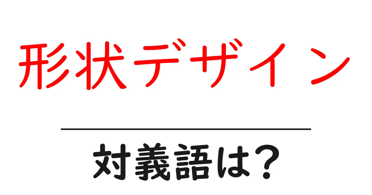 形状デザインの対義語・反対語を使用例を交えて分かりやすく解説!