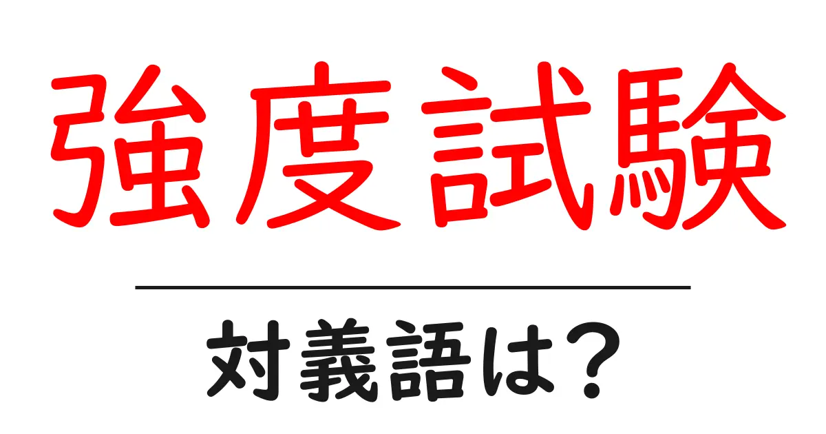 強度試験の対義語・反対語を使用例を交えて分かりやすく解説!