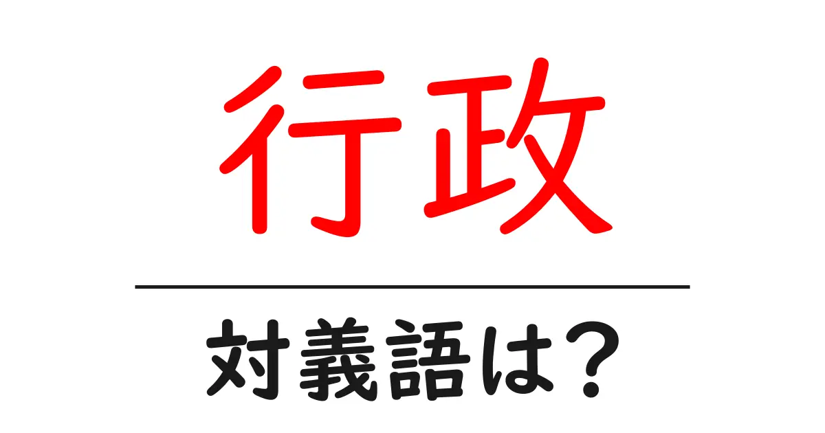 行政の対義語・反対語を使用例を交えて分かりやすく解説！