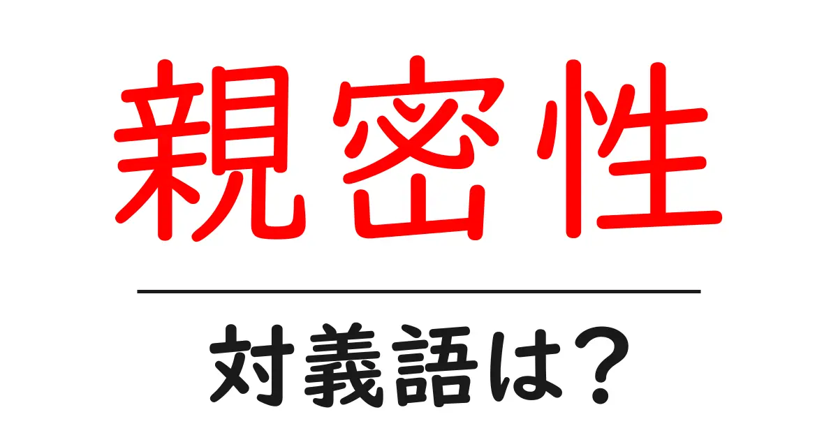 親密性の対義語・反対語を使用例を交えて分かりやすく解説!