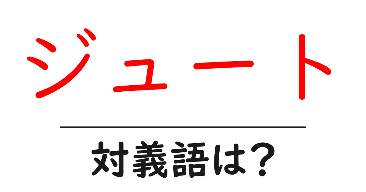 ジュートの対義語・反対語を使用例を交えて分かりやすく解説!