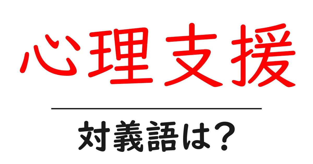 心理支援の対義語・反対語を使用例を交えて分かりやすく解説!