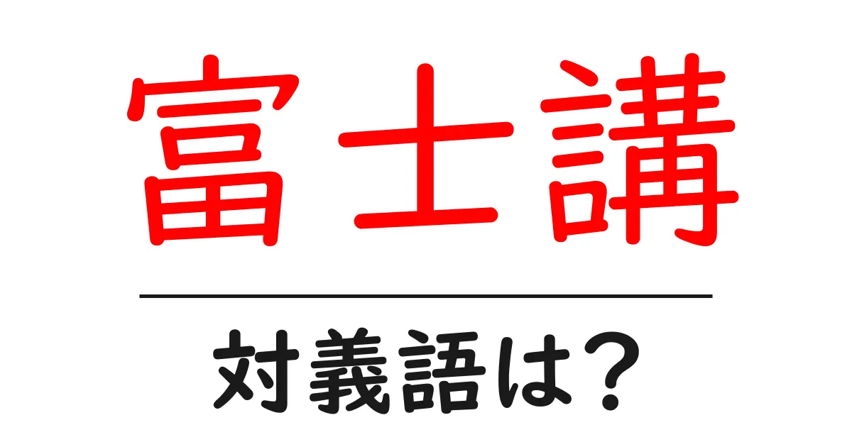 富士講の対義語・反対語を使用例を交えて分かりやすく解説!