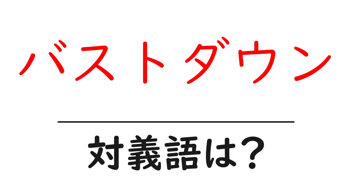 バストダウンの対義語・反対語を使用例を交えて分かりやすく解説!