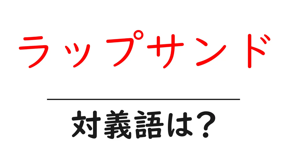 ラップサンドの対義語・反対語を使用例を交えて分かりやすく解説!