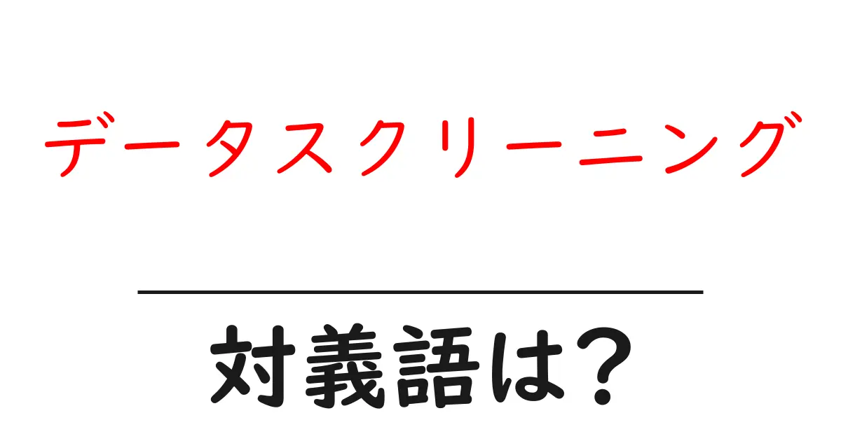 データスクリーニングの対義語・反対語を使用例を交えて分かりやすく解説!