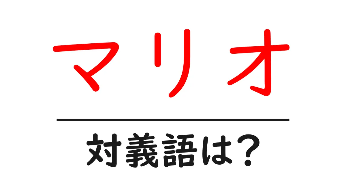 マリオの対義語・反対語を使用例を交えて分かりやすく解説!