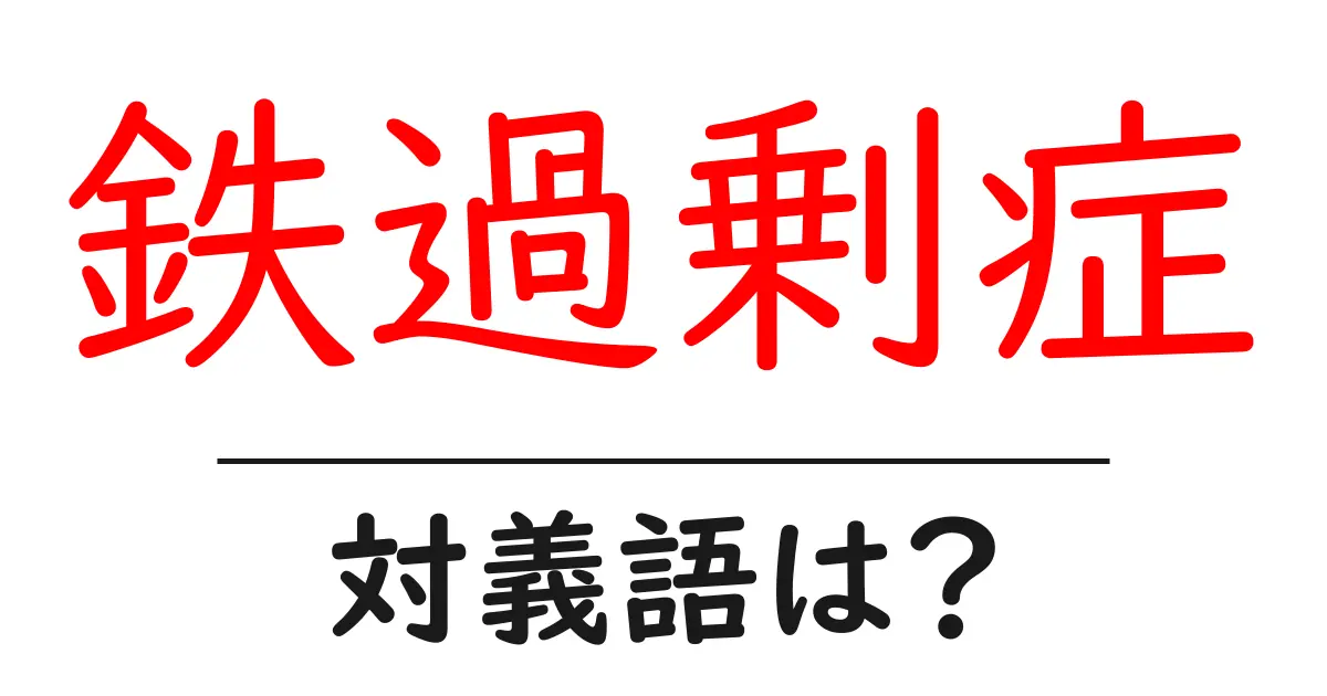 鉄過剰症の対義語・反対語を使用例を交えて分かりやすく解説!