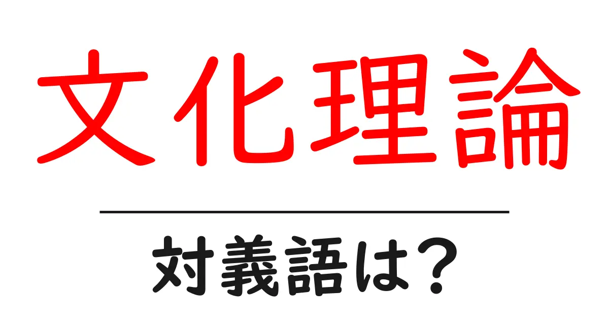 文化理論の対義語・反対語を使用例を交えて分かりやすく解説!