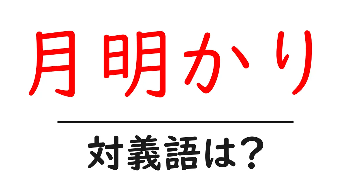 月明かりの対義語・反対語を使用例を交えて分かりやすく解説!