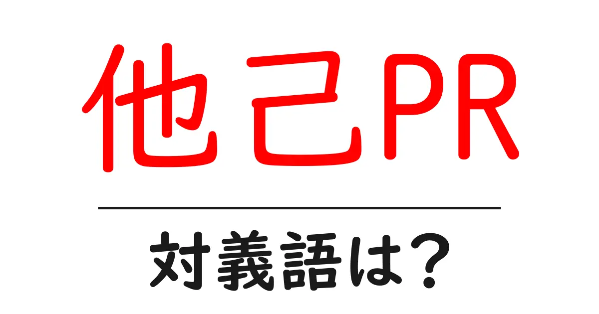 他己PRの対義語・反対語を使用例を交えて分かりやすく解説！
