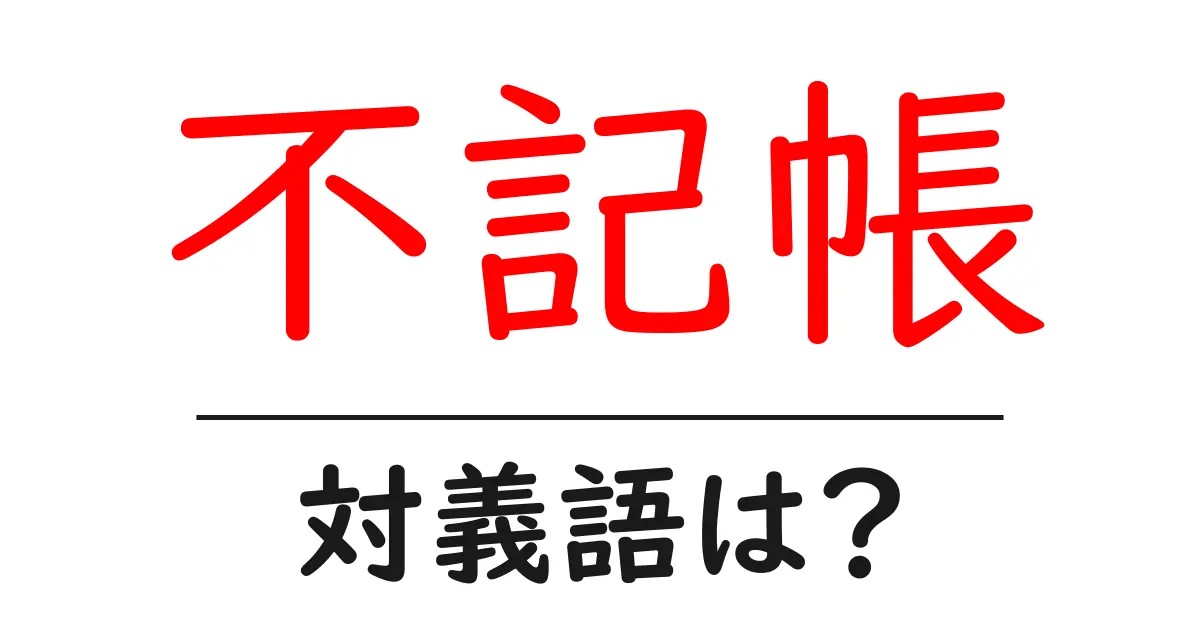 不記帳の対義語・反対語を使用例を交えて分かりやすく解説！
