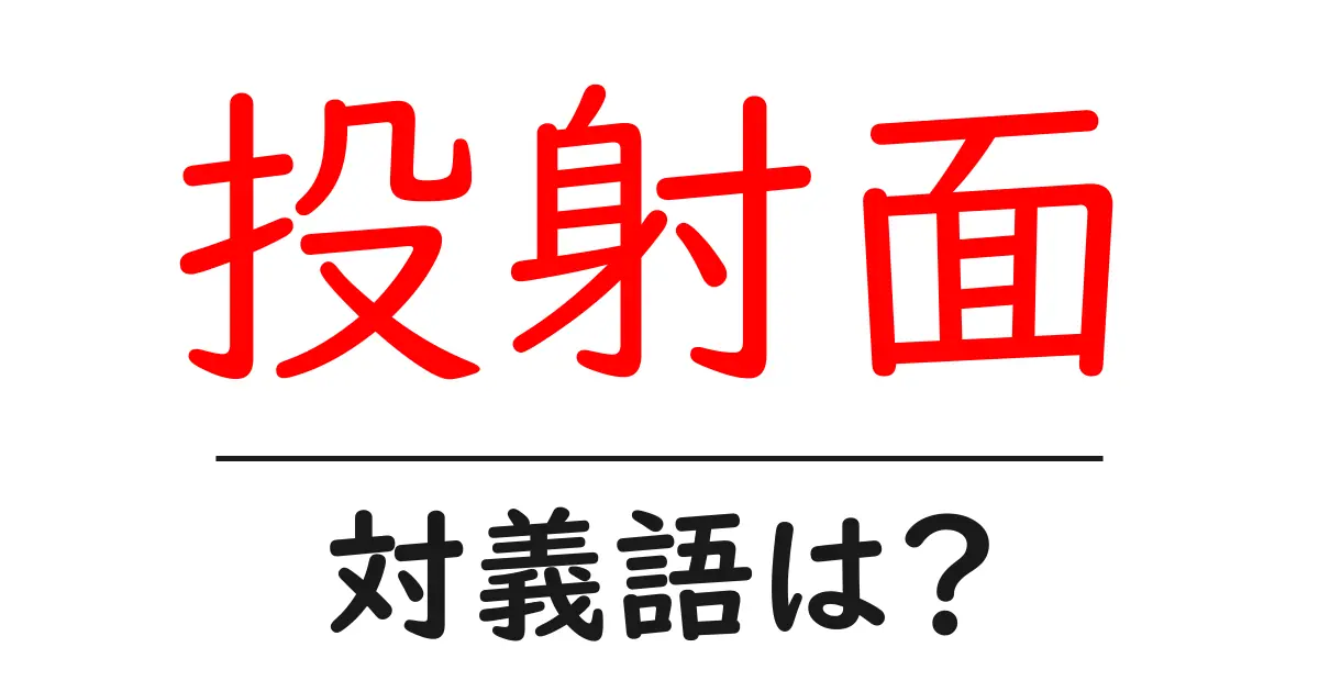 投射面の対義語・反対語を使用例を交えて分かりやすく解説!