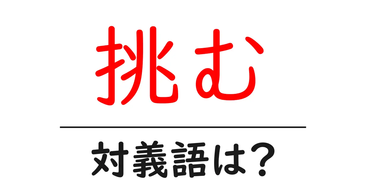 挑むの対義語・反対語を使用例を交えて分かりやすく解説！
