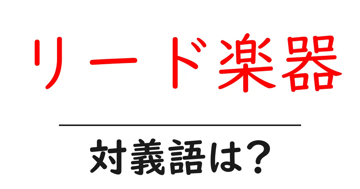 リード楽器の対義語・反対語を使用例を交えて分かりやすく解説!