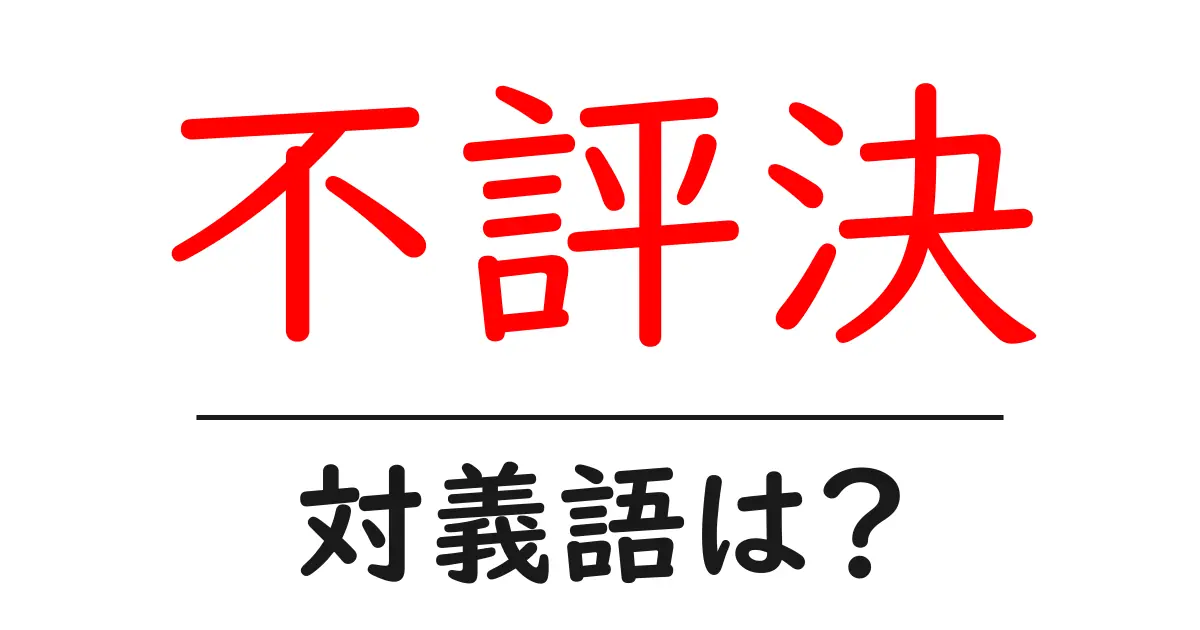 不評決の対義語・反対語を使用例を交えて分かりやすく解説!
