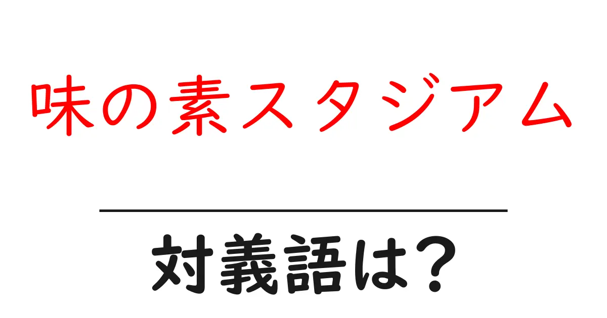 味の素スタジアムの対義語・反対語を使用例を交えて分かりやすく解説!