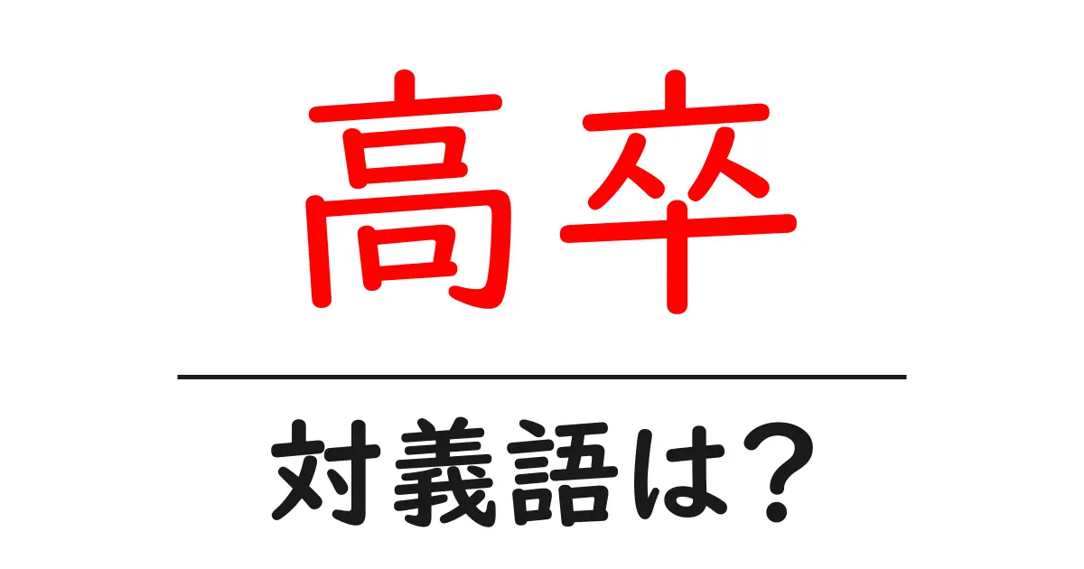 高卒の対義語・反対語を使用例を交えて分かりやすく解説!