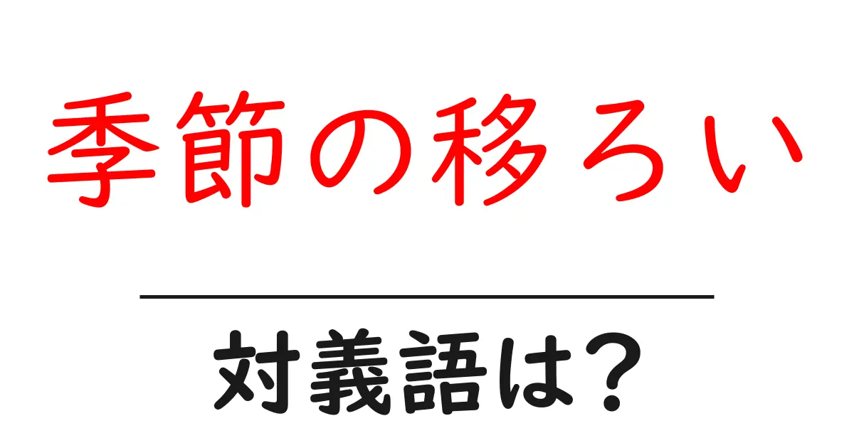 季節の移ろいの対義語・反対語を使用例を交えて分かりやすく解説!
