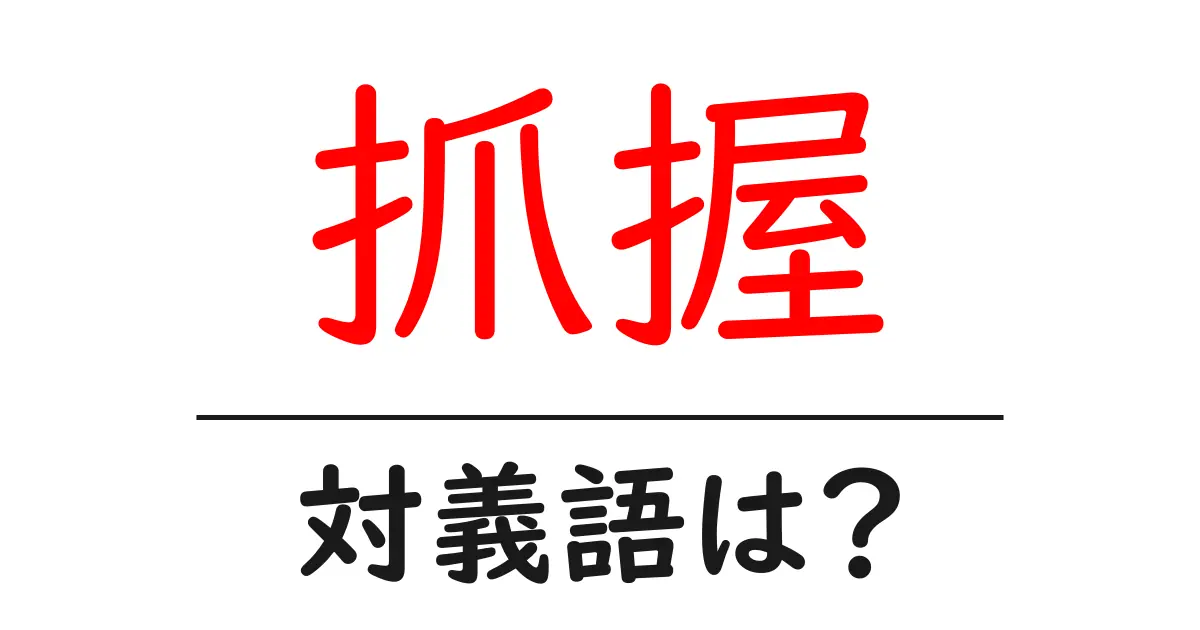 抓握の対義語・反対語を使用例を交えて分かりやすく解説!