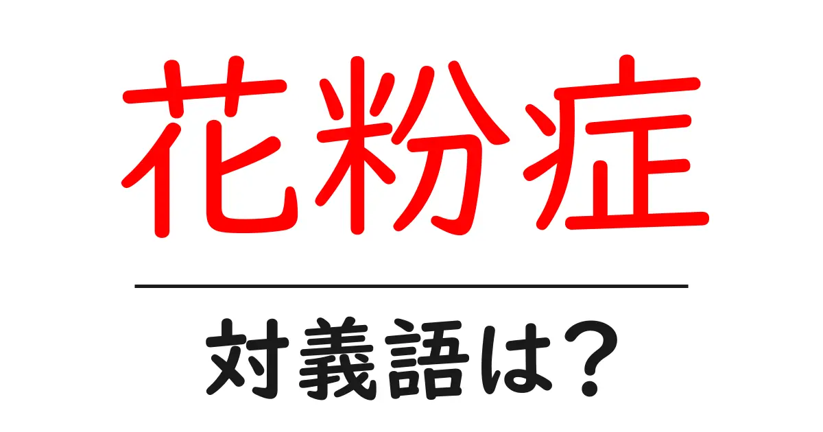 花粉症の対義語・反対語を使用例を交えて分かりやすく解説!