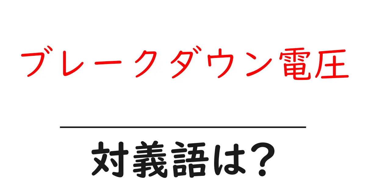 ブレークダウン電圧の対義語・反対語を使用例を交えて分かりやすく解説!