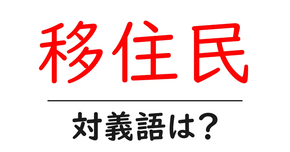 移住民の対義語・反対語を使用例を交えて分かりやすく解説!