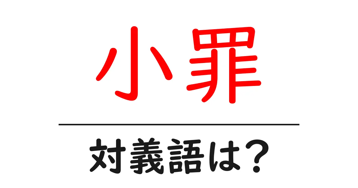 小罪の対義語・反対語を使用例を交えて分かりやすく解説!