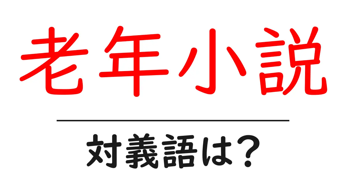 老年小説の対義語・反対語を使用例を交えて分かりやすく解説!