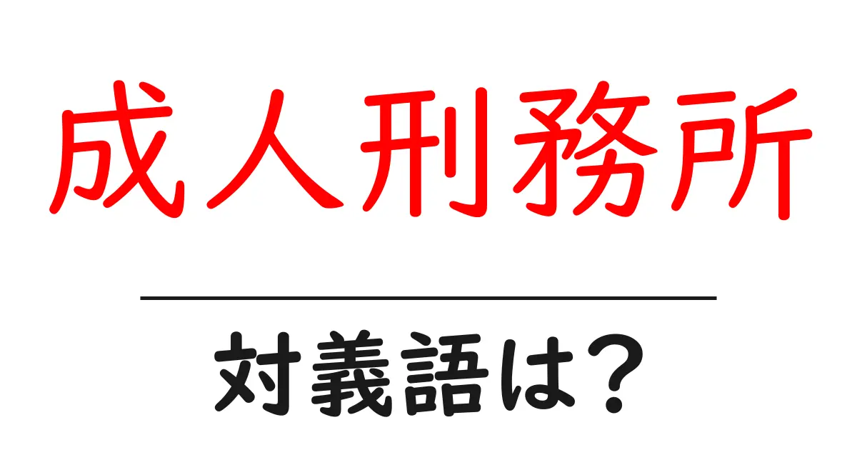 成人刑務所の対義語・反対語を使用例を交えて分かりやすく解説!