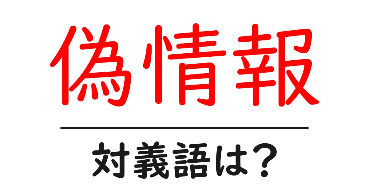 偽情報の対義語・反対語を使用例を交えて分かりやすく解説!
