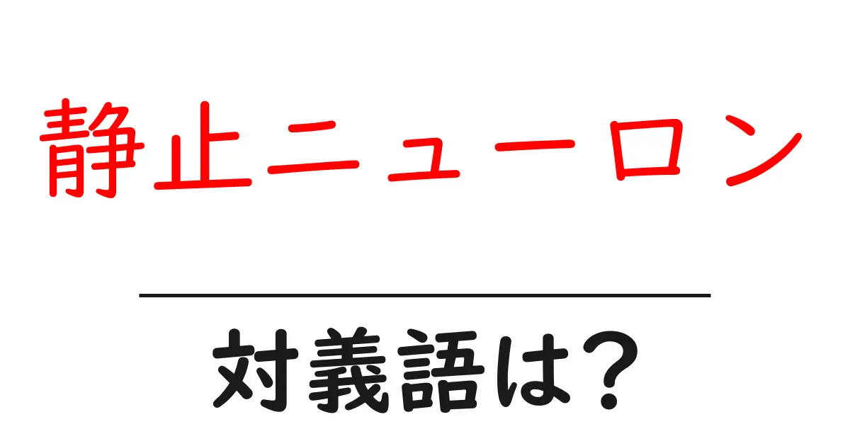 静止ニューロンの対義語・反対語を使用例を交えて分かりやすく解説!
