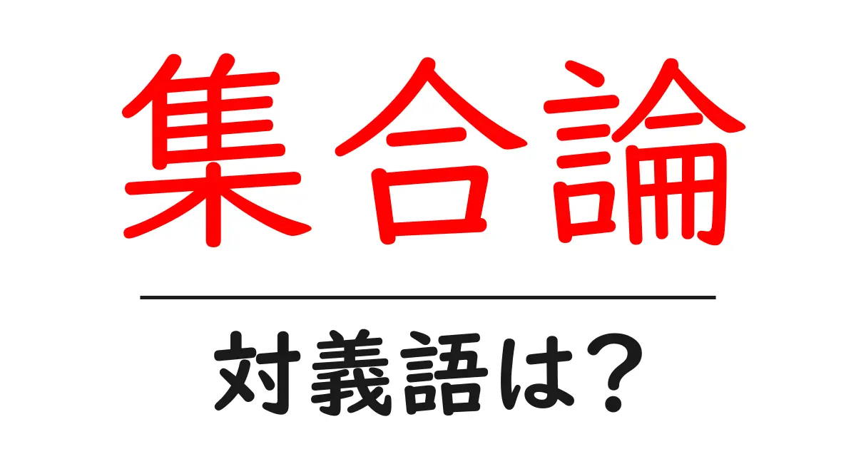 集合論の対義語・反対語を使用例を交えて分かりやすく解説！