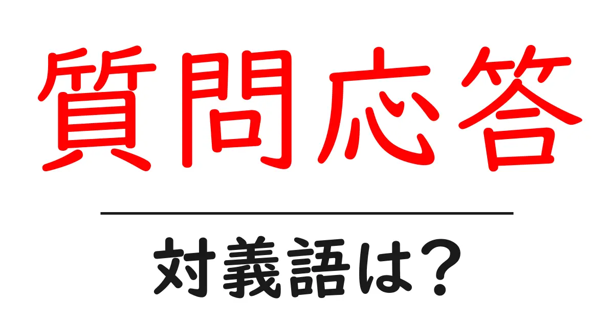 質問応答の対義語・反対語を使用例を交えて分かりやすく解説!