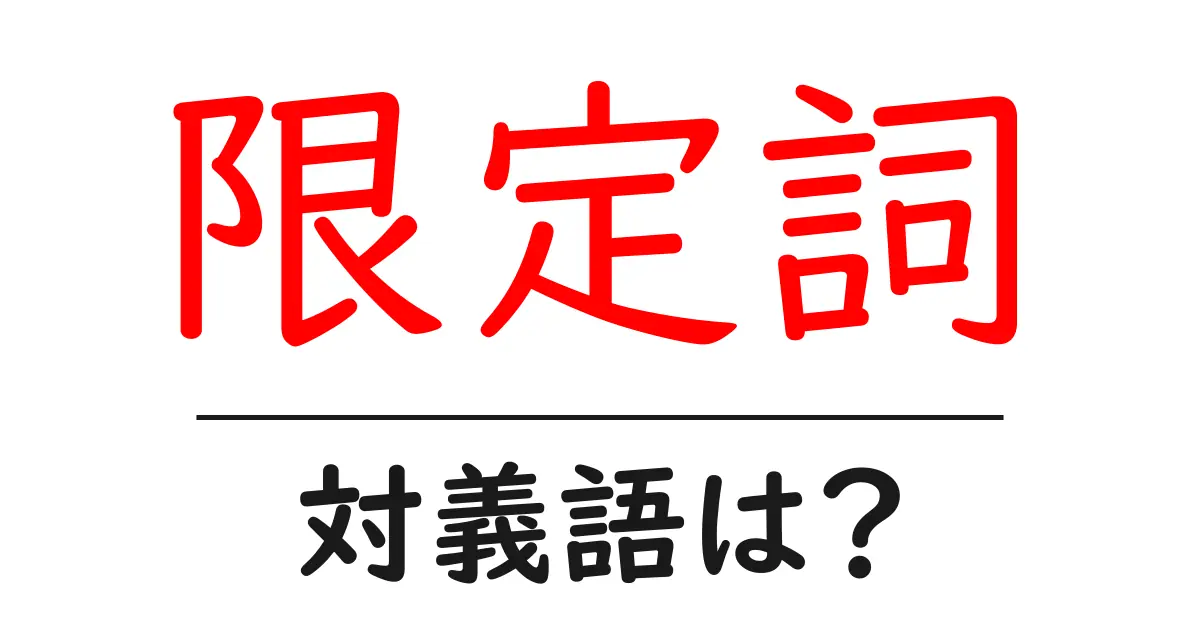 限定詞の対義語・反対語を使用例を交えて分かりやすく解説!