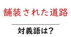 舗装された道路の対義語・反対語を使用例を交えて分かりやすく解説！