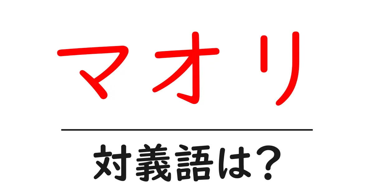 マオリの対義語・反対語を使用例を交えて分かりやすく解説!