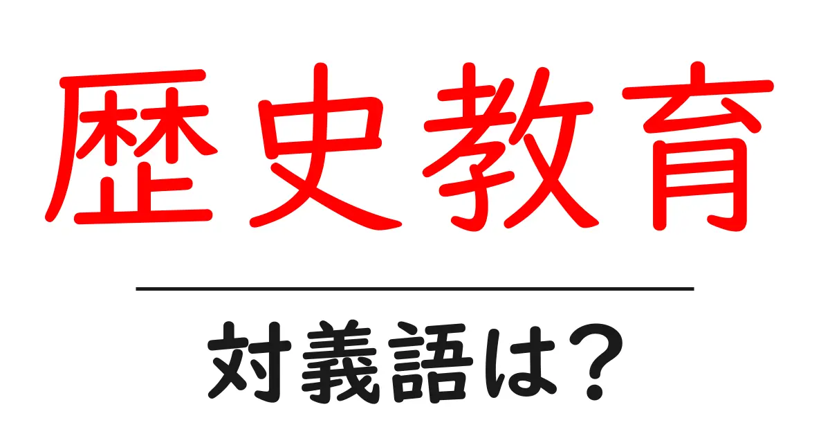 歴史教育の対義語・反対語を使用例を交えて分かりやすく解説!