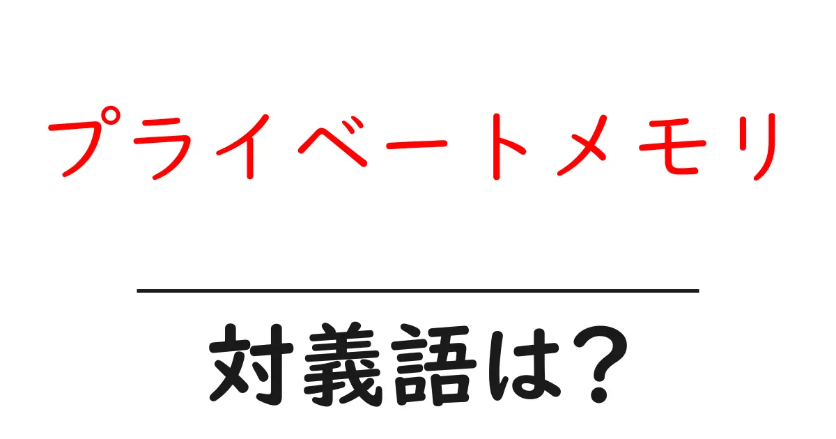プライベートメモリの対義語・反対語を使用例を交えて分かりやすく解説!
