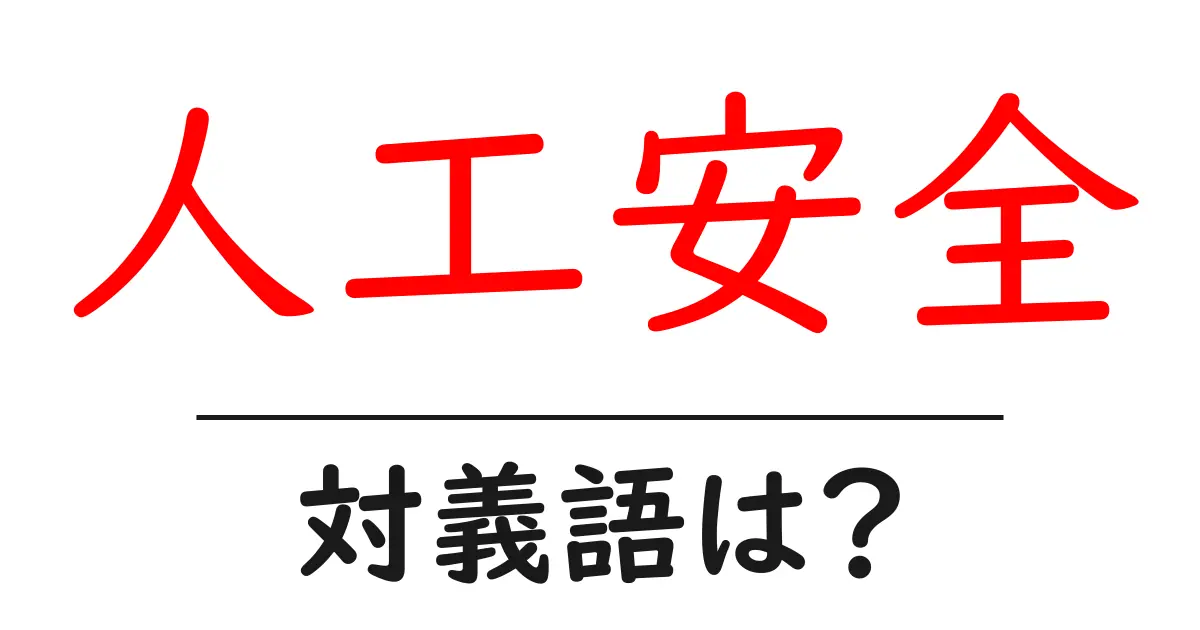 人工安全の対義語・反対語を使用例を交えて分かりやすく解説！
