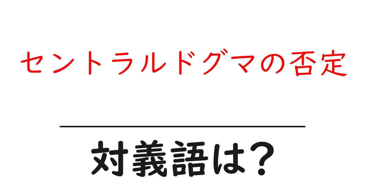 セントラルドグマの否定の対義語・反対語を使用例を交えて分かりやすく解説!